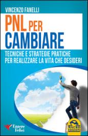 PNL per cambiare. Tecniche e strategie pratiche per realizzare la vita che desideri