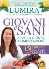 Giovani e sani con la giusta alimentazione. 150 ricette vegan e crudiste