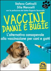 Vaccini: danni e bugie: L'alternativa consapevole alla vaccinazione per cani e gatti