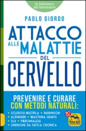 Attacco alle malattie del cervello. Prevenire e curare con metodi naturali