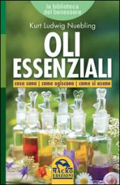 Oli essenziali. Cosa sono come agiscono come si usano