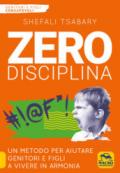Zero disciplina. Un metodo per aiutare genitori e figli a vivere in armonia