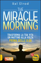 The miracle morning. Trasforma la tua vita un mattino alla volta prima delle 8:00