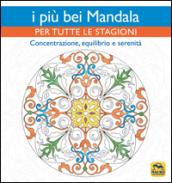 I più bei mandala per tutte le stagioni. Concentrazione, equilibrio e serenità