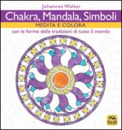 Chakra, mandala, simboli. Medita e colora. Con le forme delle tradizioni di tutto il mondo