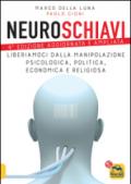 Neuroschiavi. Liberiamoci dalla manipolazione psicologica, politica, economica e religiosa