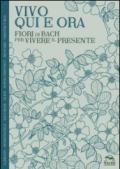 Vivo qui e ora. Fiori di Bach per vivere il presente