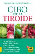 Cibo per la tiroide. La migliore alimentazione per curare l'ipotiroidismo, l'ipertiroidismo e altri disturbi