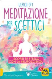 Meditazione per scettici. Scopri te stesso con la neuroscienza