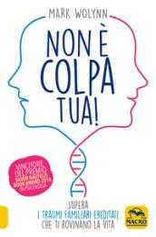 Non è colpa tua! Supera i traumi familiari ereditati che ti rovinano la vita