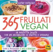 365 frullati vegan. In perfetta salute con un arcobaleno di frutta e verdura