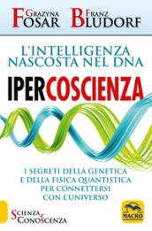 Ipercoscienza. L'intelligenza nascosta nel DNA. I segreti della genetica e della fisica quantistica per connettersi con l'universo