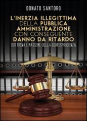 L'inerzia illegittima della pubblica amministrazione con conseguente danno da ritardo. Dottrina e massime della giurisprudenza