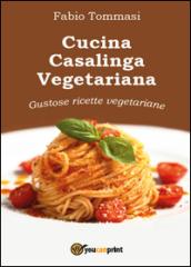 Cucina casalinga vegetariana. Gustose ricette vegetariane