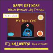 Happy birthday Mister Monster. «Big Tooth»! It's Halloween! Trick or treat?