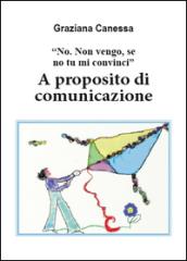 No. Non vengo, se no tu mi convinci. A proposito di comunicazione