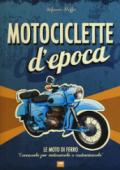 Motociclette d'epoca. Le moto di ferro: «conoscerle per restaurarle o customizzarle». Ediz. illustrata