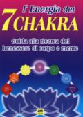 L'energia dei 7 chakra. Guida alla ricerca del benessere di corpo e mente. Ediz. illustrata