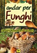 Andar per funghi. Cercarli, riconoscerli, cucinarli