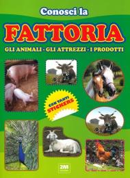 Conosci la fattoria. Gli animali, gli attrezzi, i prodotti. Con tanti sticker