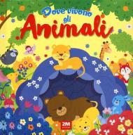 Dove vivono gli animali. Ediz. a colori