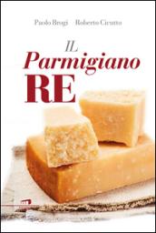 Il Parmigiano Re. Grandi scrittori per un grande formaggio