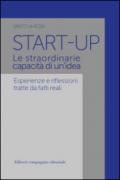 Start-up. Le straordinarie capacità di un'idea. Esperienze e riflessioni tratte da fatti reali