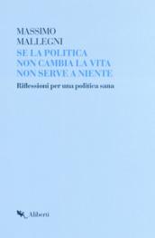 Se la politica non cambia la vita non serve a niente. Riflessioni per un politica sana