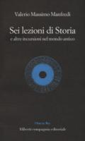 Sei lezioni di storia. E altre incursioni nel mondo antico