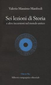 Sei lezioni di storia. E altre incursioni nel mondo antico