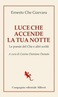 Luce che accende la tua notte. Le poesie del Che e altri scritti