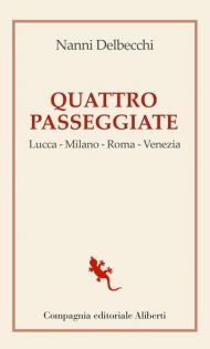 Quattro passeggiate. Lucca-Milano-Roma-Venezia