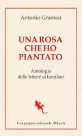 Una rosa che ho piantato. Antologia delle lettere ai famigliari
