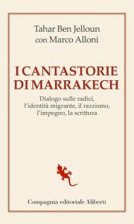 I cantastorie di Marrakesh. Dialogo sulle radici, l'identità migrante, il razzismo, l'impegno, la scrittura