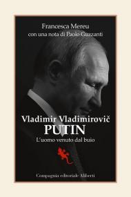 Putin. Dentro i segreti dell'uomo venuto dal buio. Da San Pietroburgo all'Ucraina