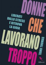 Donne che lavorano troppo. Liberati dallo stress e ritrova la gioia