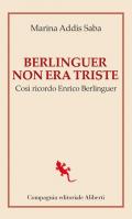 Berlinguer non era triste. Così ricordo Enrico Berlinguer