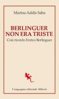 Berlinguer non era triste. Così ricordo Enrico Berlinguer