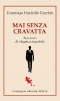 Mai senza cravatta. Breviario di eleganza maschile