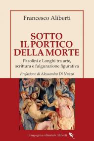 Sotto il Portico della Morte. Pasolini e Longhi tra arte, scrittura e fulgurazione figurativa