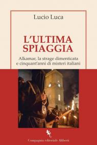 L'ultima spiaggia. Alkamar, la strage dimenticata e cinquant’anni di misteri italiani