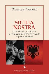 Sicilia Nostra. Dall'Albania alla Sicilia: la rotta criminale che ha riscritto il potere mafioso