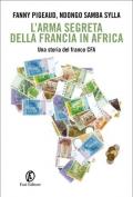 L' arma segreta della Francia in Africa. Una storia del franco CFA