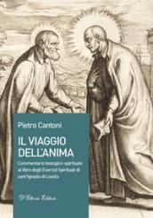 Il viaggio dell'anima. Commentario teologico-spirituale al libro degli Esercizi Spirituali di sant'Ignazio di Loyola