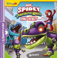Dino-Robot. Spidey e i suoi fantastici amici. Ediz. illustrata
