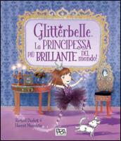 Glitterbelle. La principessa più brillante del mondo! Ediz. illustrata