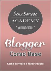 Blogger, Corso base. Come scrivere, farsi trovare e non restare impigliati nella rete