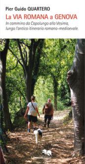 La via Romana a Genova. In cammino da Capolungo alla Vesima, lungo l'antico itinerario romano-medioevale