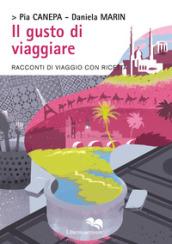 Il gusto di viaggiare. Racconti di viaggio con ricetta