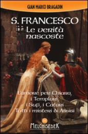 S. Francesco. Le verità nascoste: L'amore per Chiara, i Templari, i Sufi, i Catari. Tutti i misteri di Assisi